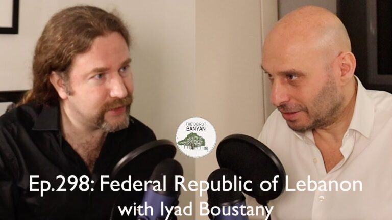 The Beirut Banyan – Podcast – Federal Republic of Lebanon with Iyad Boustany